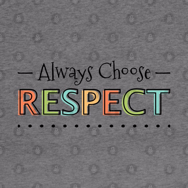 Always Choose Respect by Sandpiper Print Design